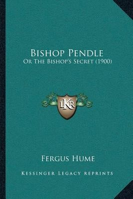 Bishop Pendle: Or The Bishop's Secret (1900) by Hume, Fergus