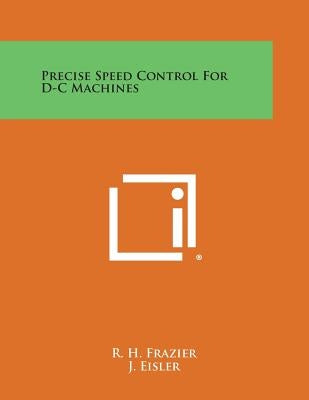 Precise Speed Control for D-C Machines by Frazier, R. H.