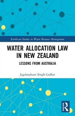 Water Allocation Law in New Zealand: Lessons from Australia by Singh-Ladhar, Jagdeepkaur