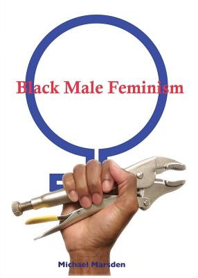 Black Male Feminism by Marsden, Michael