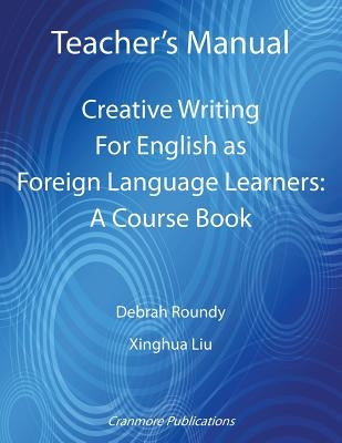 Teacher's Manual - Creative Writing For English as Foreign Language Learners: A Course Book by Roundy, Debrah