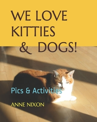 We Love Kitties & Dogs!: Pics & Activity by Nixon, Anne