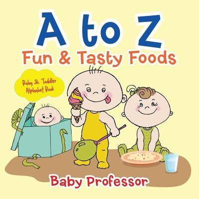 A to Z Fun & Tasty Foods Baby & Toddler Alphabet Book by Baby Professor