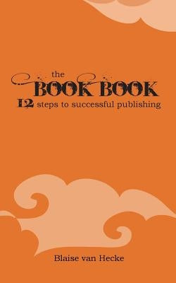 The Book Book: 12 Steps to Successful Publishing by Van Hecke, Blaise