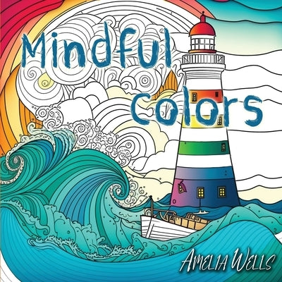 Mindful Colors: an Adult Coloring Book Relieving Stress and Anxiety by Wells, Amelia