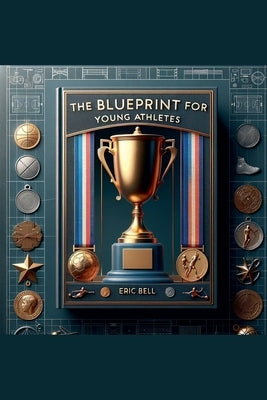 The Blueprint For Young Athletes by Bell, Eric