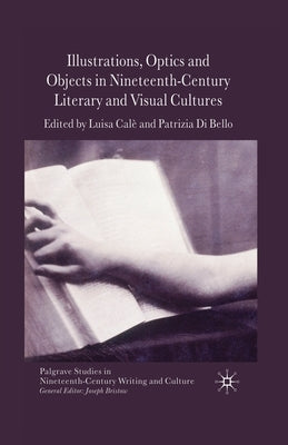 Illustrations, Optics and Objects in Nineteenth-Century Literary and Visual Cultures by Calè, L.