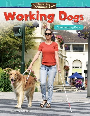 Amazing Animals: Working Dogs: Summarizing Data by Steele MacDonald, Lisa