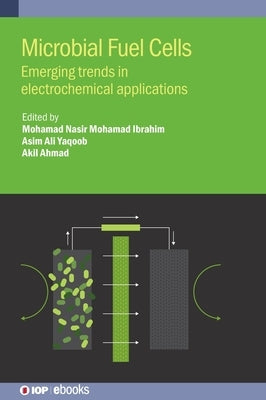 Microbial Fuel Cells: Emerging Trends in Electrochemical Applications by Sir Ibrahim, Mohamad Nasir Mohamad