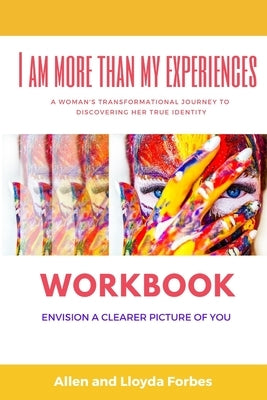 I Am More Than My Experiences Workbook: Envision a Clearer Picture of You by Forbes, Lloyda