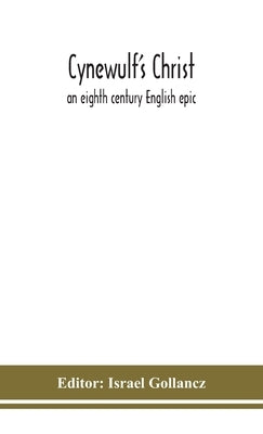 Cynewulf'S Christ: An Eighth Century English Epic by Israel Gollancz