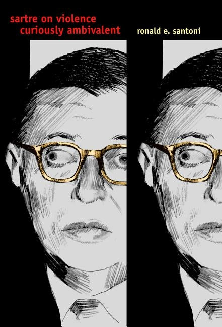 Sartre on Violence: Curiously Ambivalent by Santoni, Ronald E.