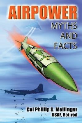 Airpower: Myths and Facts by Meilinger, Colonel Usaf Retired Phill
