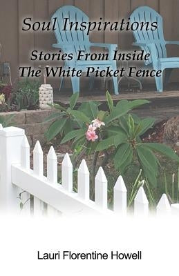 Soul Inspirations: Stories from Inside the White Picket Fence by Howell, Lauri Florentine