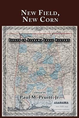 New Field, New Corn: Essays in Alabama Legal History by Fair, Bryan K.
