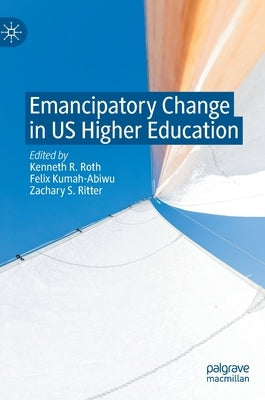Emancipatory Change in Us Higher Education by Roth, Kenneth R.