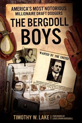 The Bergdoll Boys: America's Most Notorious Millionaire Draft Dodgers by Lake, Timothy W.