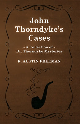 John Thorndyke's Cases (A Collection of Dr. Thorndyke Mysteries) by Freeman, R. Austin