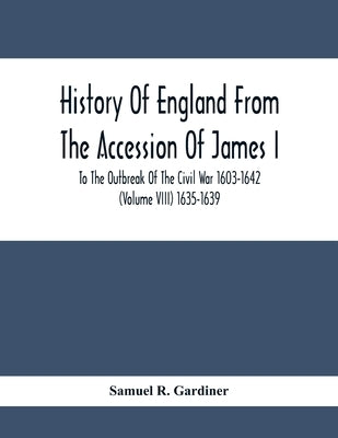 History Of England From The Accession Of James I. To The Outbreak Of The Civil War 1603-1642 (Volume Viii) 1635-1639 by R. Gardiner, Samuel