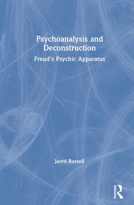 Psychoanalysis and Deconstruction: Freud's Psychic Apparatus by Russell, Jared