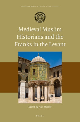 Medieval Muslim Historians and the Franks in the Levant by Mallett, Alex