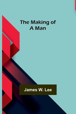 The Making of a Man by W. Lee, James