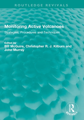 Monitoring Active Volcanoes: Strategies, Procedures and Techniques by McGuire, Bill