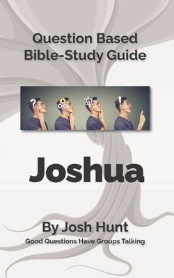 Bible Study Guide -- Joshua: Good Questions Have Small Groups Talking by Hunt, Josh