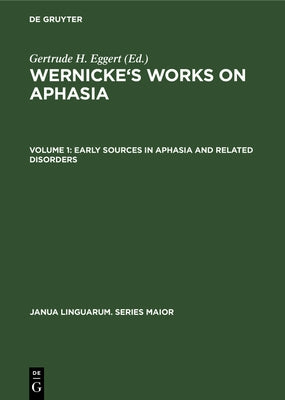Early Sources in Aphasia and Related Disorders by Eggert, Gertrude H.