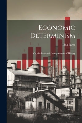 Economic Determinism: Or, the Economic Interpretation of History by Parce, Lida