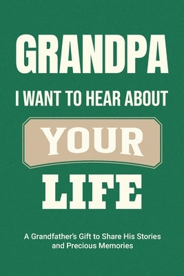 Grandpa, I Want to Hear About Your Life: A Grandfather's Gift to Share His Stories and Precious Memories by Parker, Casey