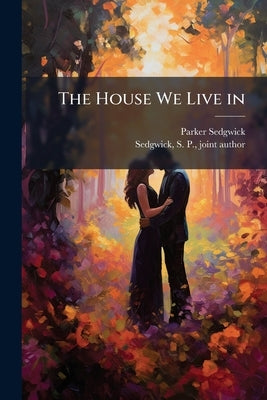 The House We Live in by Sedgwick, Parker