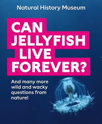 Can Jellyfish Live Forever?: And Many More Wild and Wacky Questions from Nature! by Natural History Museum, The