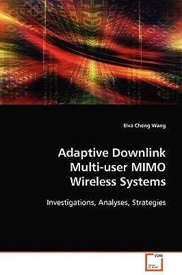 Adaptive Downlink Multi-user MIMO Wireless Systems by Wang, Elva Cheng