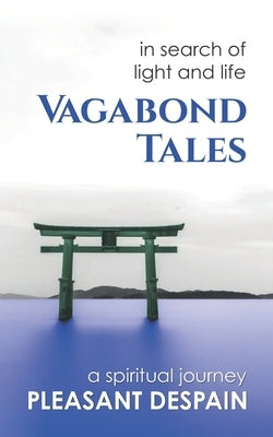 Vagabond Tales, In Search of Light and Life by DeSpain, Pleasant L.