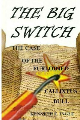 The Big Switch: The Case of the Purloined Callixtus Bull by Ingle, Kenneth E.