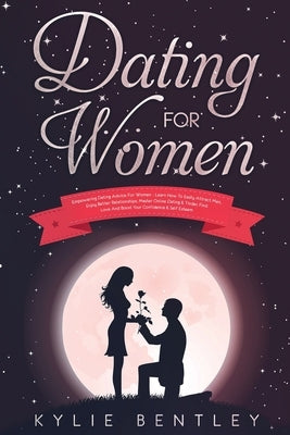 Dating For Women: Empowering Dating Advice For Women - Learn How To Easily Attract Men, Enjoy Better Relationships, Master Online Dating & Tinder, Fin by Bentley, Kylie