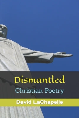 Dismantled: Christian Poetry by LaChapelle, David
