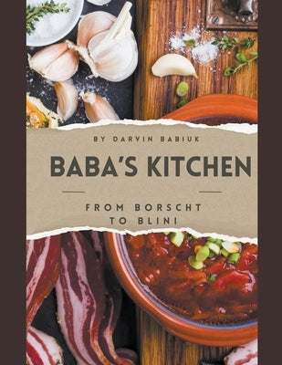 Baba's Kitchen: From Borscht to Blini by Babiuk, Darvin