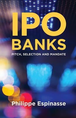 IPO Banks: Pitch, Selection and Mandate by Espinasse, Philippe