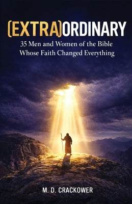 (Extra)Ordinary: 35 Men and Women of the Bible Whose Faith Changed Everything by Crackower