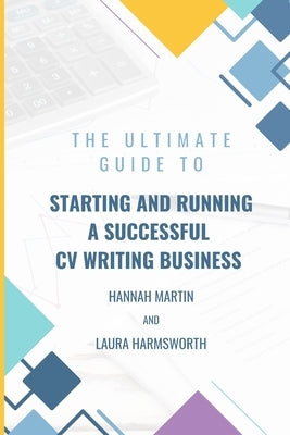 The Ultimate Guide To Starting And Running A Successful CV Writing Business by Martin, Hannah