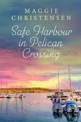 Safe Harbour in Pelican Crossing: An emotional and uplifting story of friends, family and second chances by Christensen, Maggie