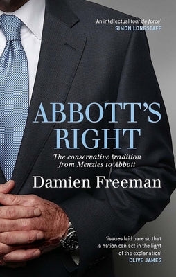 Abbott's Right: The Conservative Tradition from Menzies to Abbott by Freeman, Damien