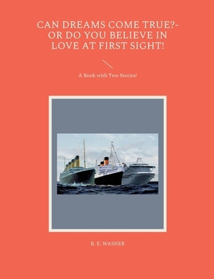 Can Dreams Come True?-Or Do You Believe In Love At First Sight!: A Book with Two Stories! by Wasner, B. E.