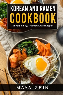 Korean And Ramen Cookbook: 2 Books In 1: 150 Traditional Asian Recipes by Zein, Maya