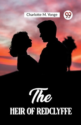 The Heir of Redclyffe by Yonge, Charlotte M.