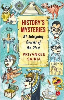 History's Mysteries 51 Intriguing Secrets of the Past by Saikia, Priyankee