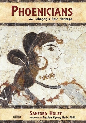 Phoenicians: Lebanon's Epic Heritage by Holst, Sanford