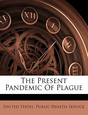 The Present Pandemic of Plague by United States Public Health Service